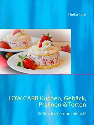 cover image of Low Carb  Kuchen, Gebäck, Pralinen & Torten